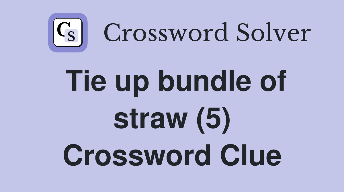 Tie up bundle of straw (5) Crossword Clue Answers Crossword Solver